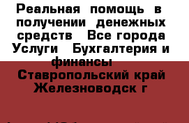 Реальная  помощь  в  получении  денежных средств - Все города Услуги » Бухгалтерия и финансы   . Ставропольский край,Железноводск г.